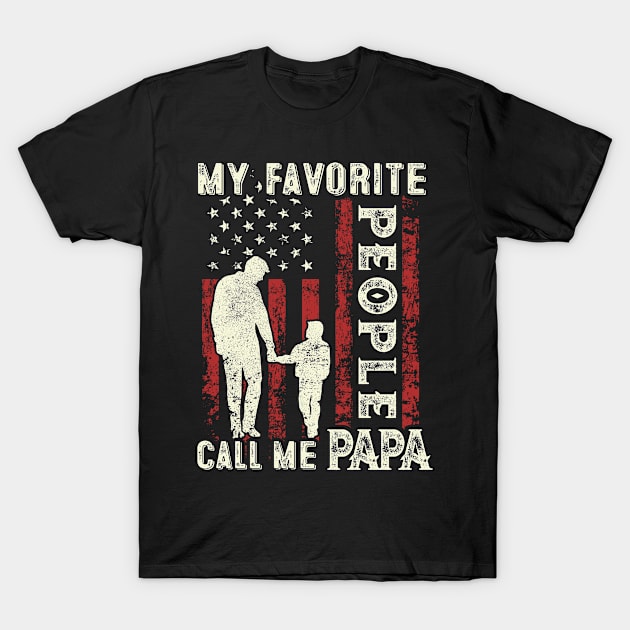 My Favorite People Call Me Papa US Flag Funny Dad Gifts Fathers Day T-Shirt by Shops PR